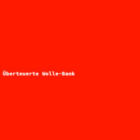 &Uuml;berteuerte Wolle-Bank